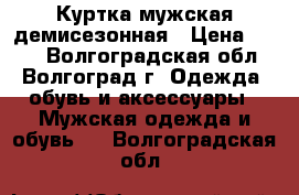 Куртка мужская демисезонная › Цена ­ 800 - Волгоградская обл., Волгоград г. Одежда, обувь и аксессуары » Мужская одежда и обувь   . Волгоградская обл.